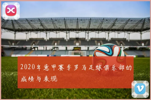 2020年意甲赛季罗马足球俱乐部的成绩与表现
