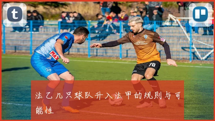 法乙几只球队升入法甲的规则与可能性